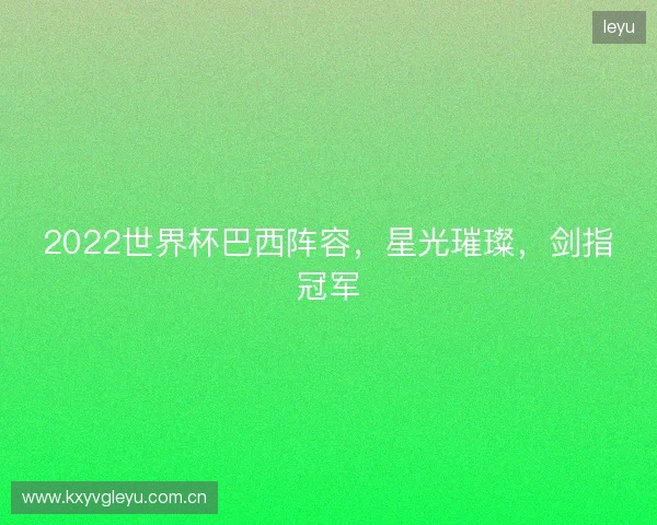 2022世界杯巴西阵容，星光璀璨，剑指冠军